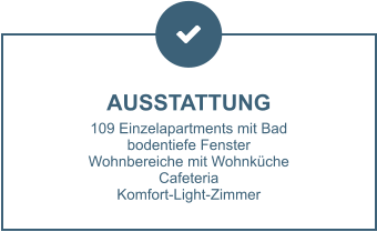 AUSSTATTUNG 109 Einzelapartments mit Bad bodentiefe Fenster Wohnbereiche mit Wohnküche Cafeteria Komfort-Light-Zimmer