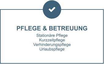 PFLEGE & BETREUUNG Stationäre Pflege Kurzzeitpflege Verhinderungspflege Urlaubspflege